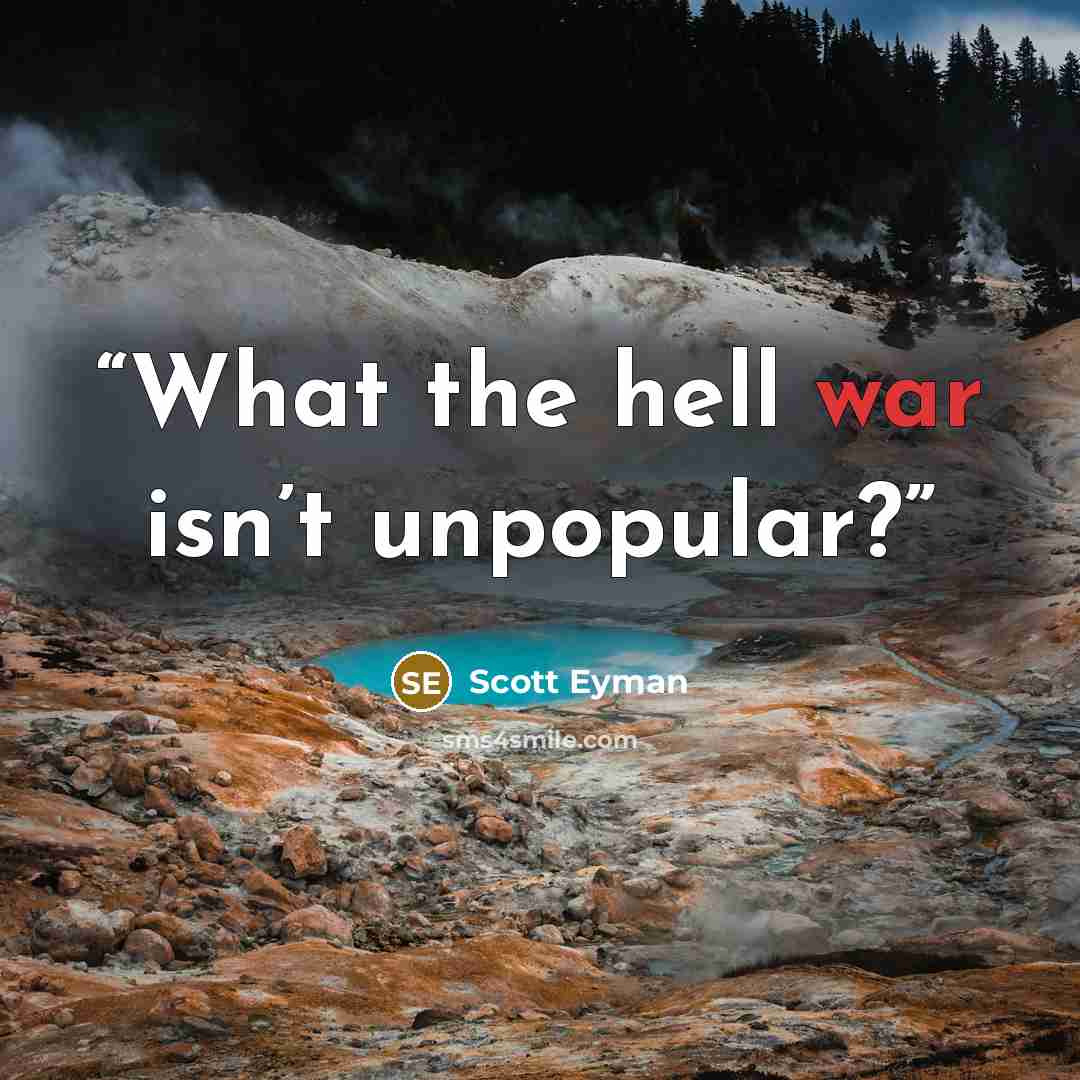 “What the hell war isn’t unpopular?” quote by Scott Eyman