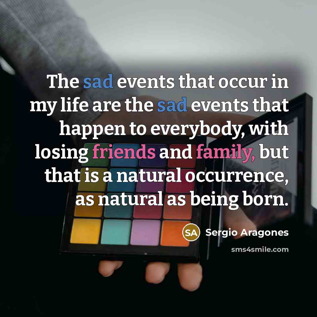 “The sad events that occur in my life are the…” quote by Sergio Aragones