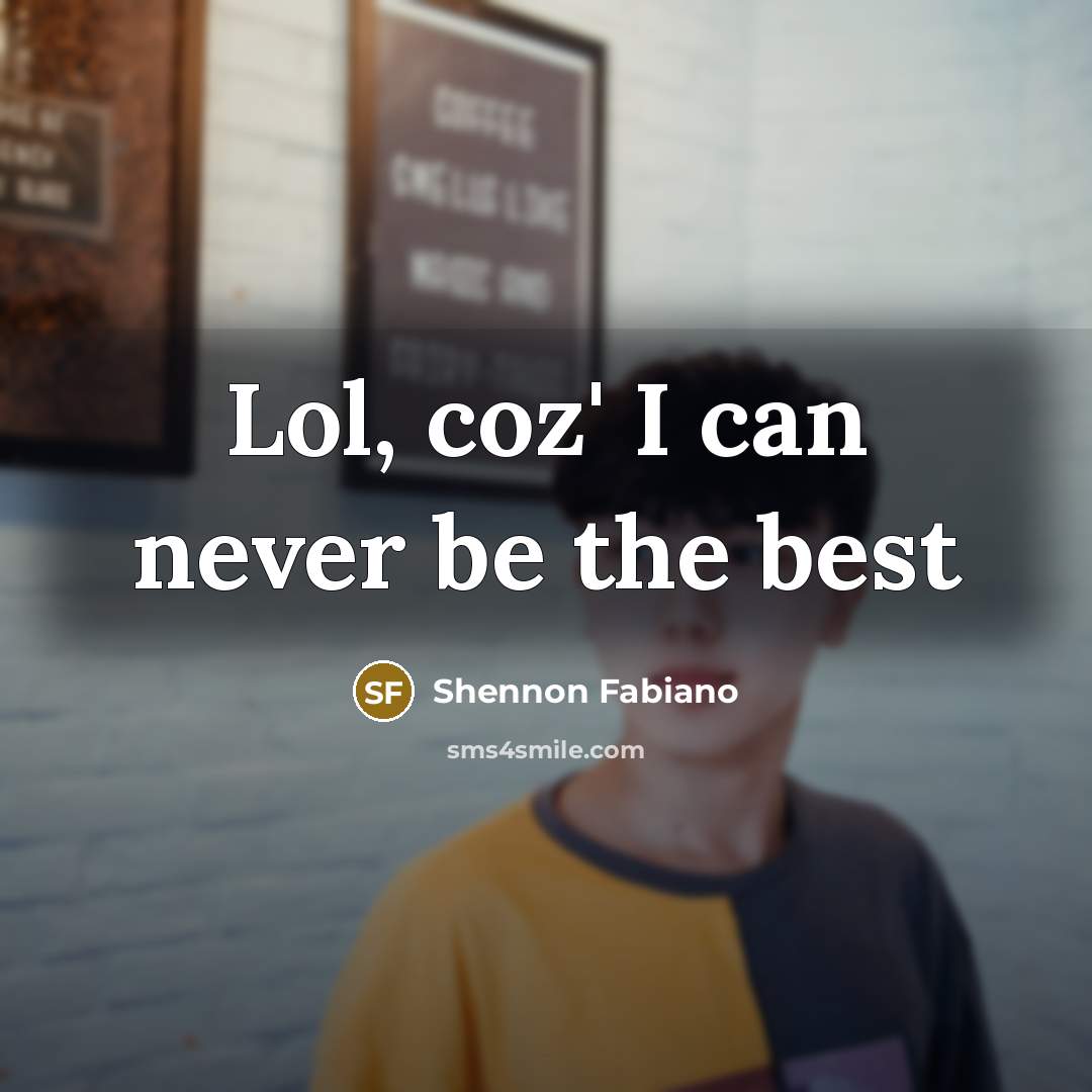 “Lol, coz' I can never be the best” quote by Shennon Fabiano