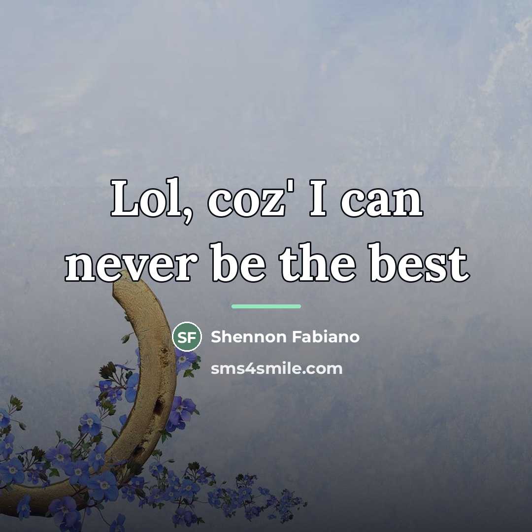 “Lol, coz' I can never be the best…” quote by Shennon Fabiano