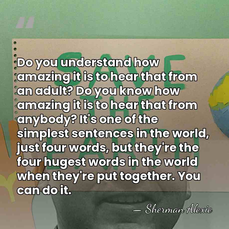 Do you understand how amazing it is to hear that from an&hellip; - Sherman Alexie