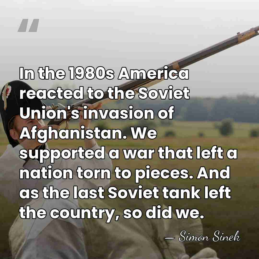 In the 1980s America reacted to the Soviet Union's invasion of Afghanistan.&hellip; - Simon Sinek