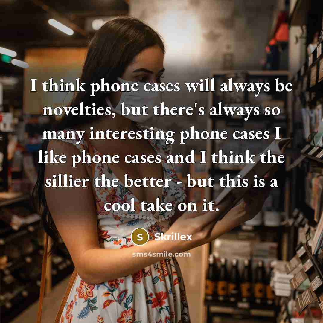 “I think phone cases will always be novelties, but there's…” quote by Skrillex