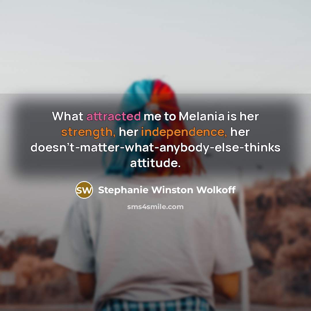 “What attracted me to Melania is her strength, her independence,…” quote by Stephanie Winston Wolkoff