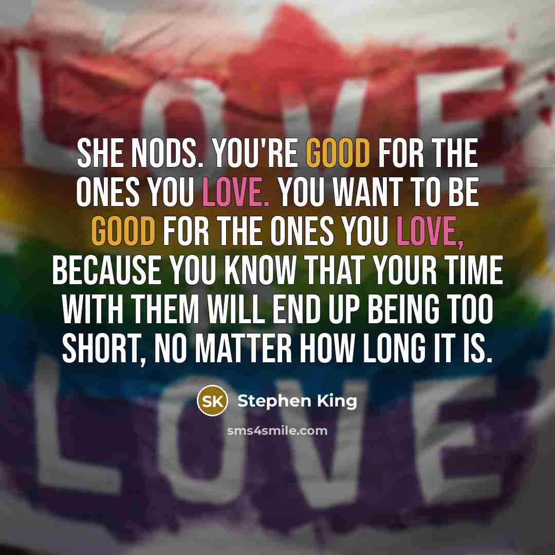 “She nods. You're good for the ones you love. You…” quote by Stephen King