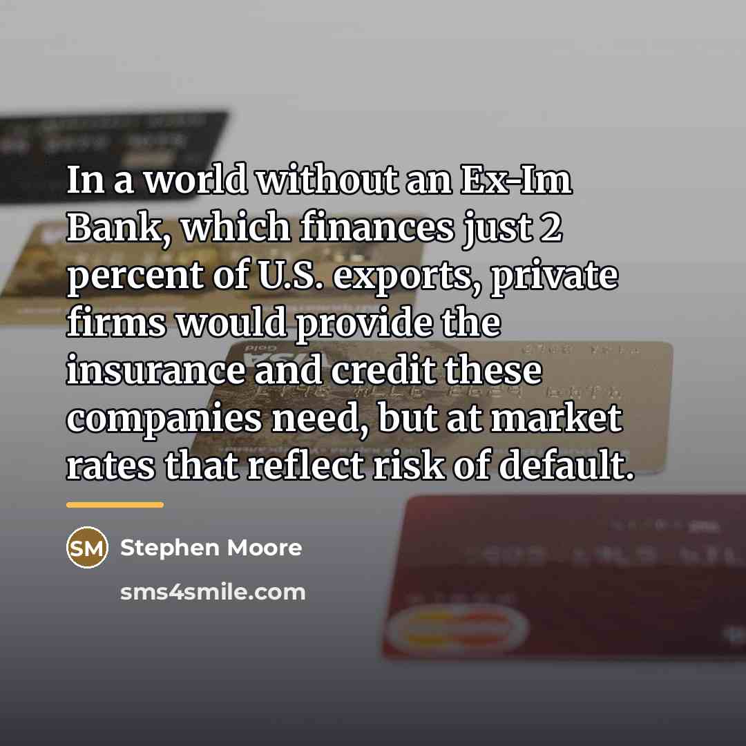 “In a world without an Ex-Im Bank, which finances just…” quote by Stephen Moore
