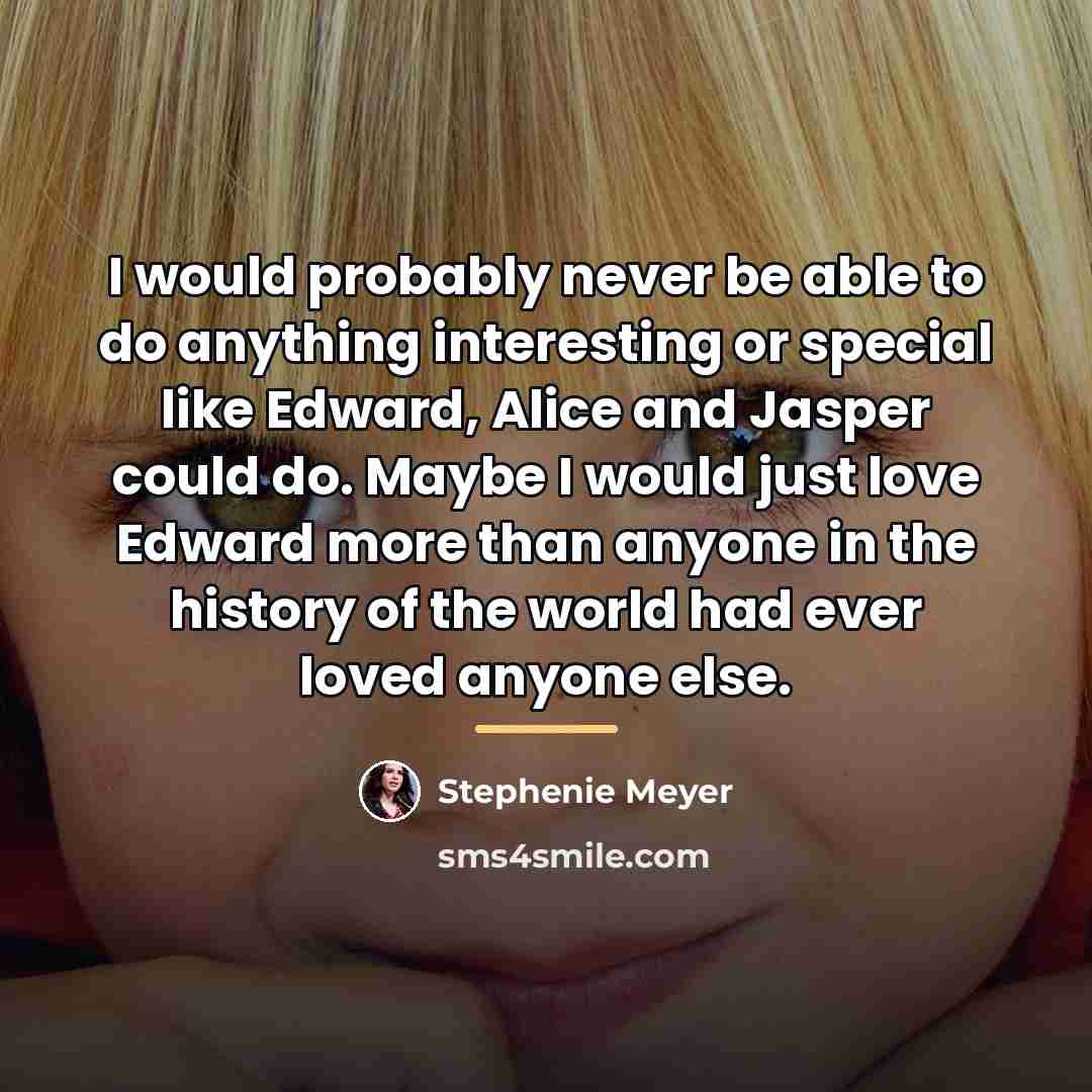 “I would probably never be able to do anything interesting…” quote by Stephenie Meyer