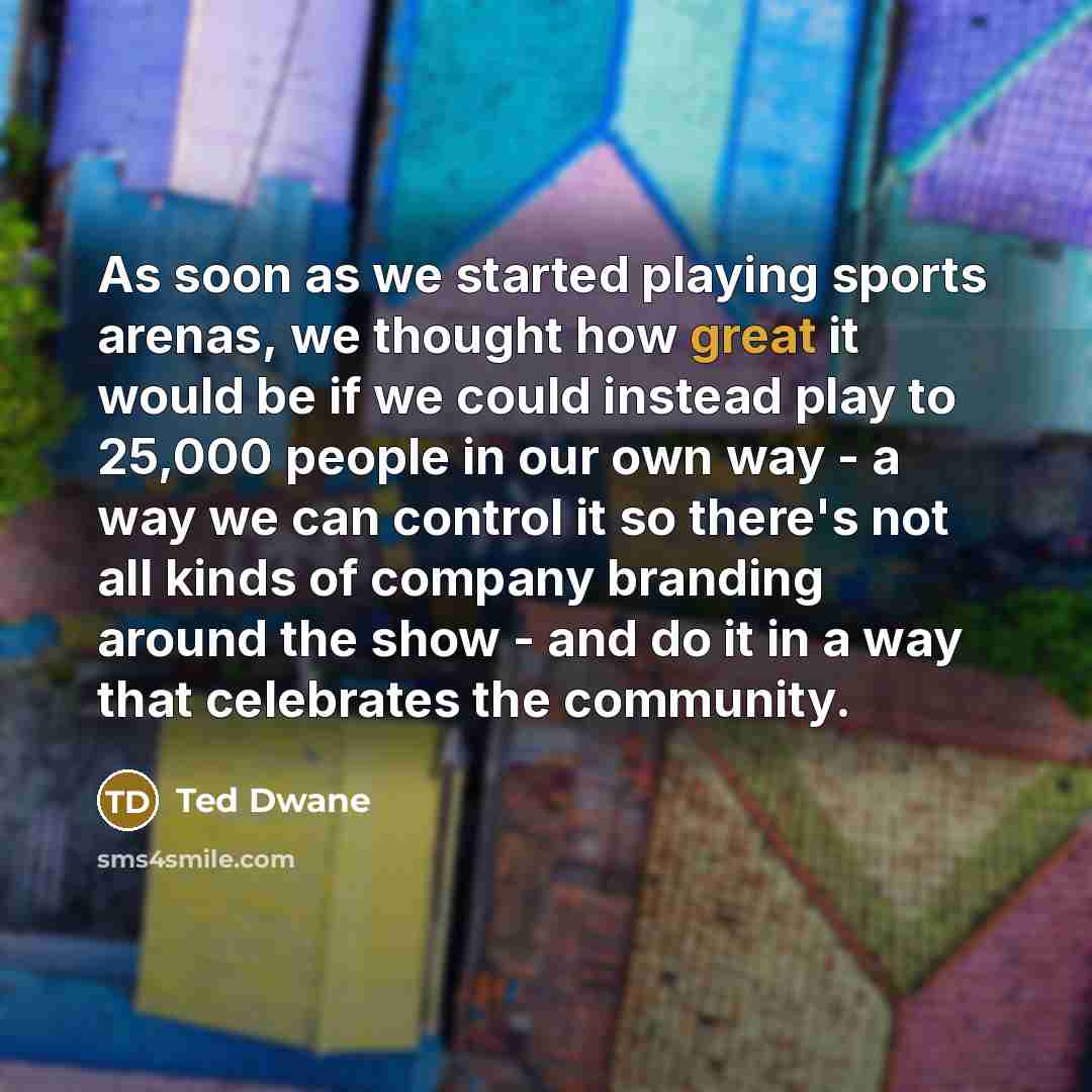 “As soon as we started playing sports arenas, we thought…” quote by Ted Dwane