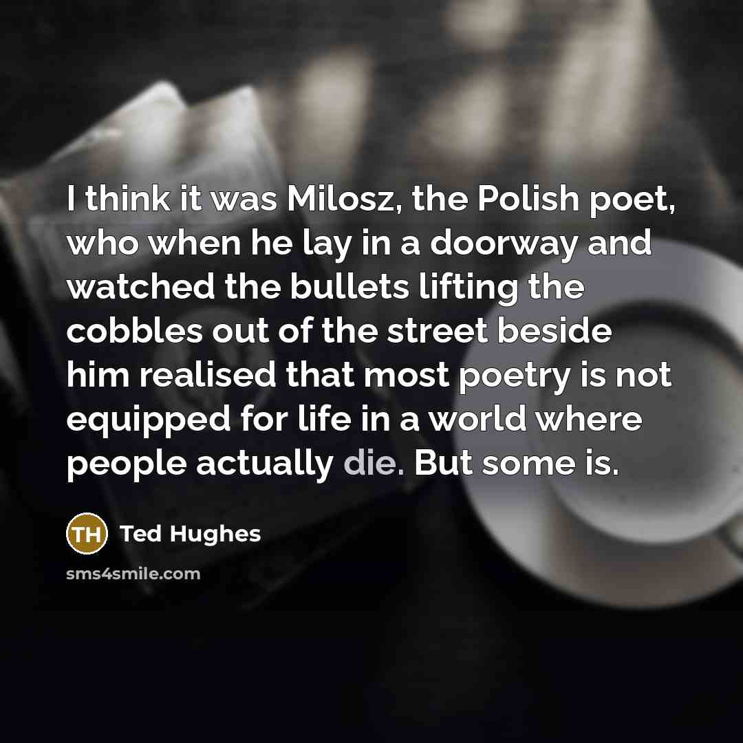 “I think it was Milosz, the Polish poet, who when…” quote by Ted Hughes