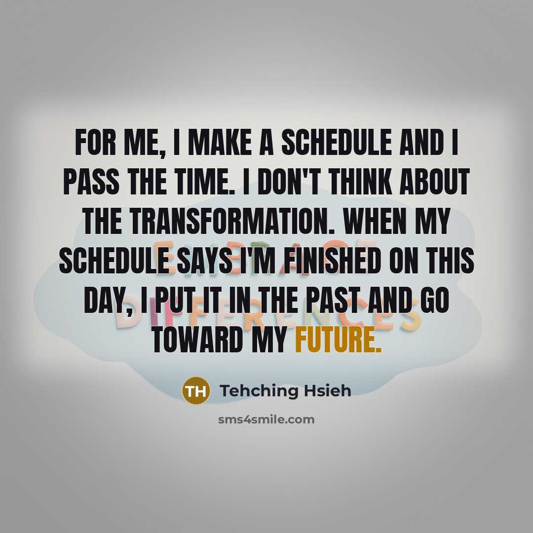 “For me, I make a schedule and I pass the…” quote by Tehching Hsieh