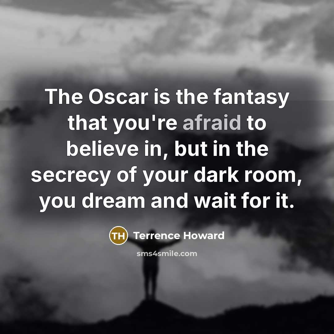 “The Oscar is the fantasy that you're afraid to believe…” quote by Terrence Howard