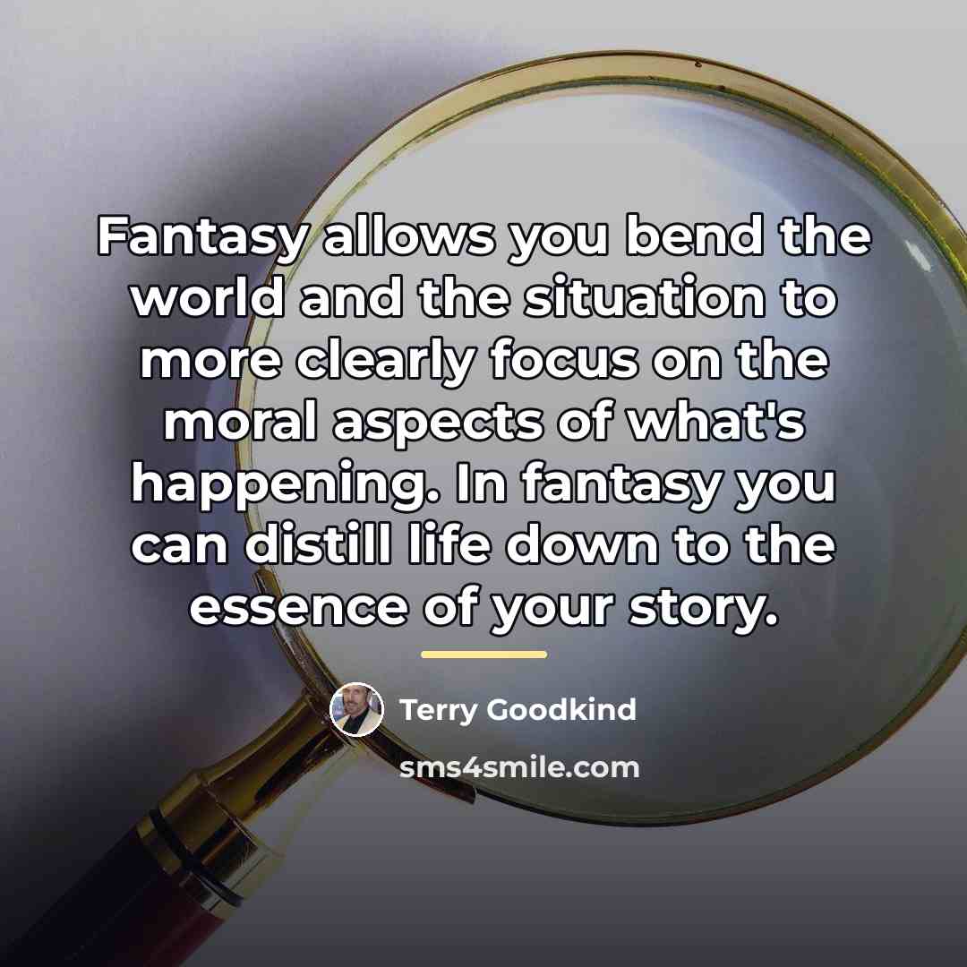 “Fantasy allows you bend the world and the situation to…” quote by Terry Goodkind