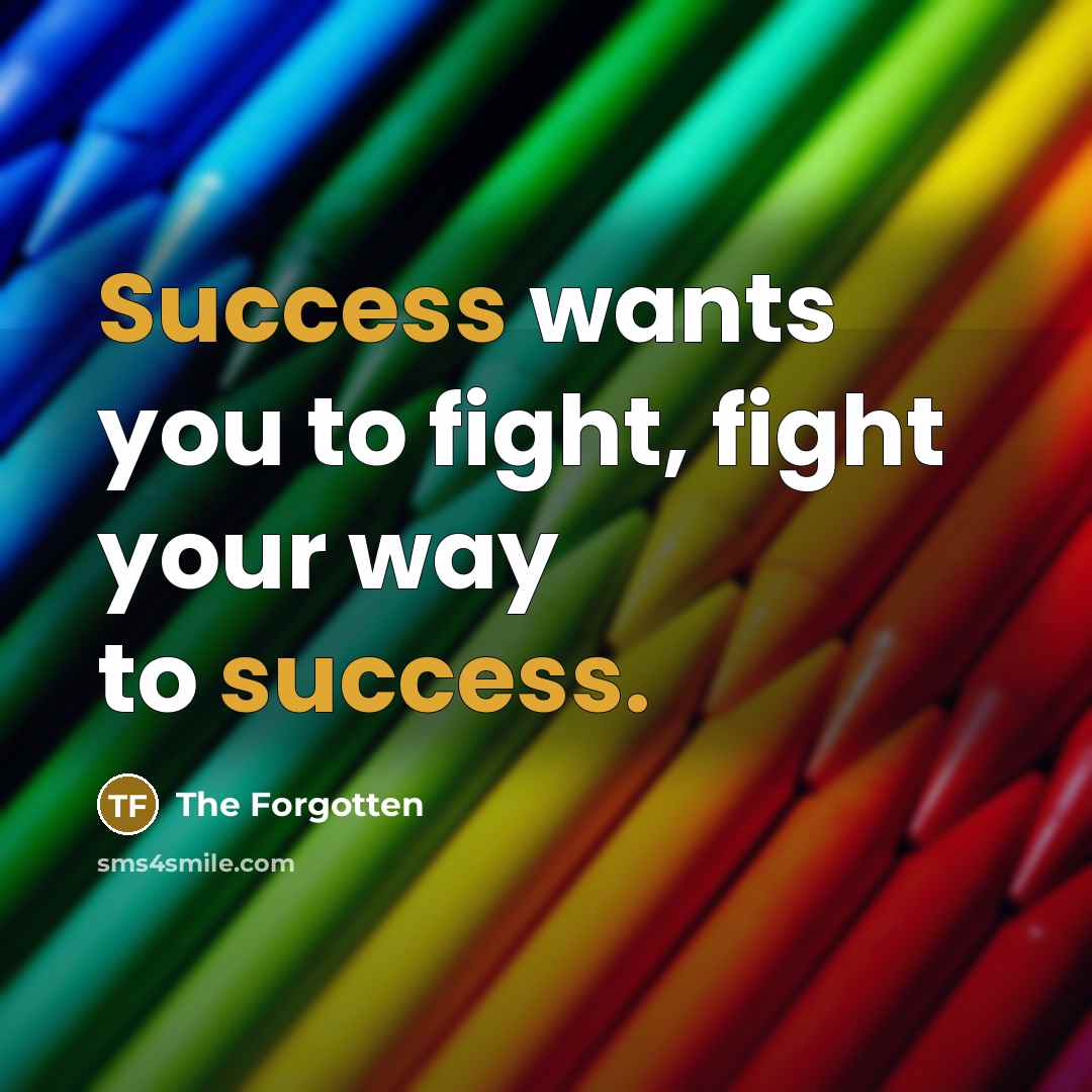 “Success wants you to fight, fight your way to success.…” quote by The Forgotten