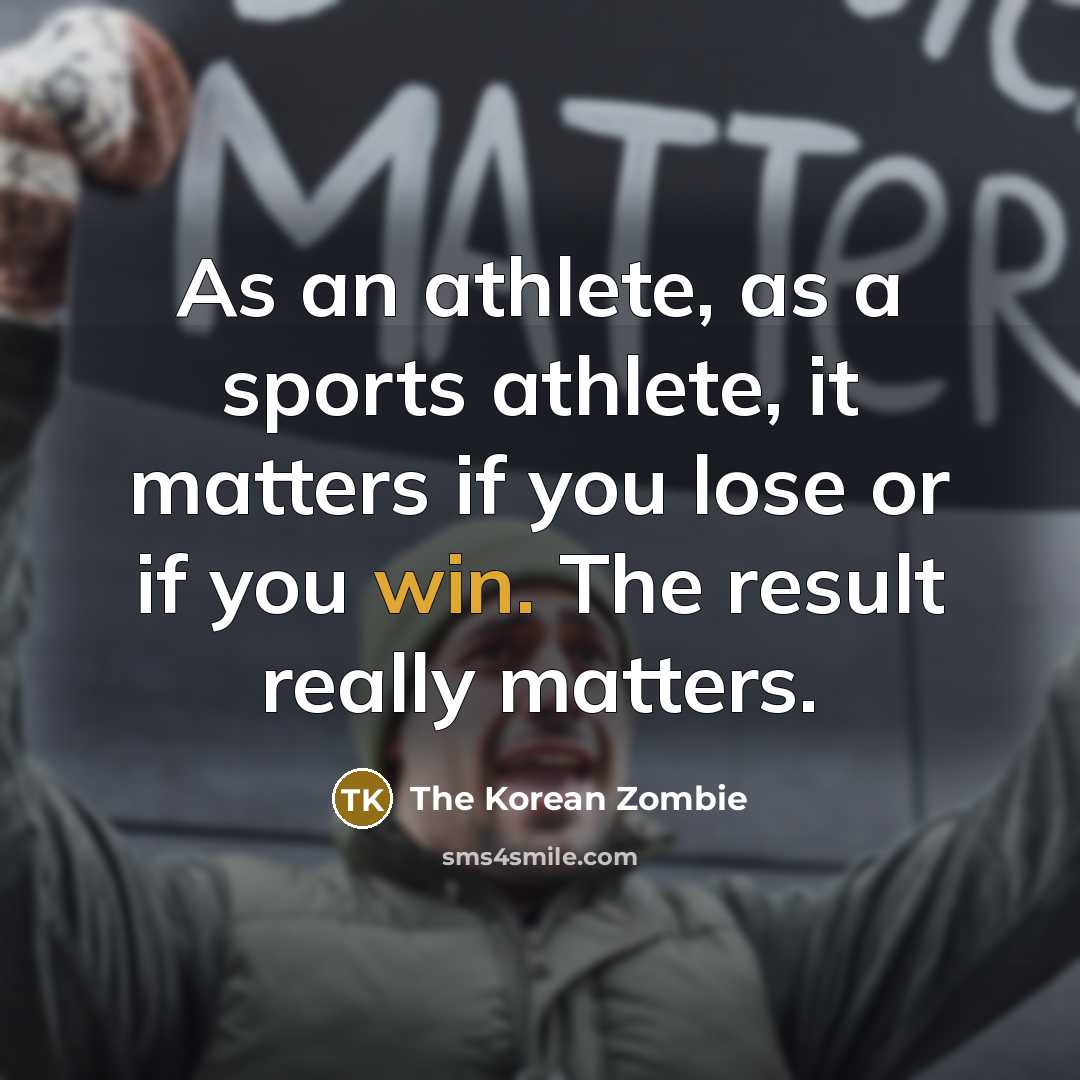 “As an athlete, as a sports athlete, it matters if…” quote by The Korean Zombie