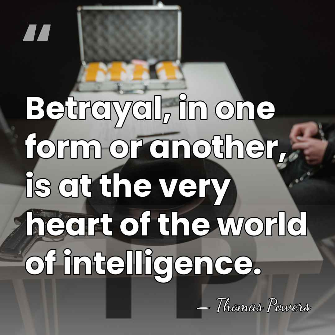 Betrayal, in one form or another, is at the very heart of&hellip; - Thomas Powers