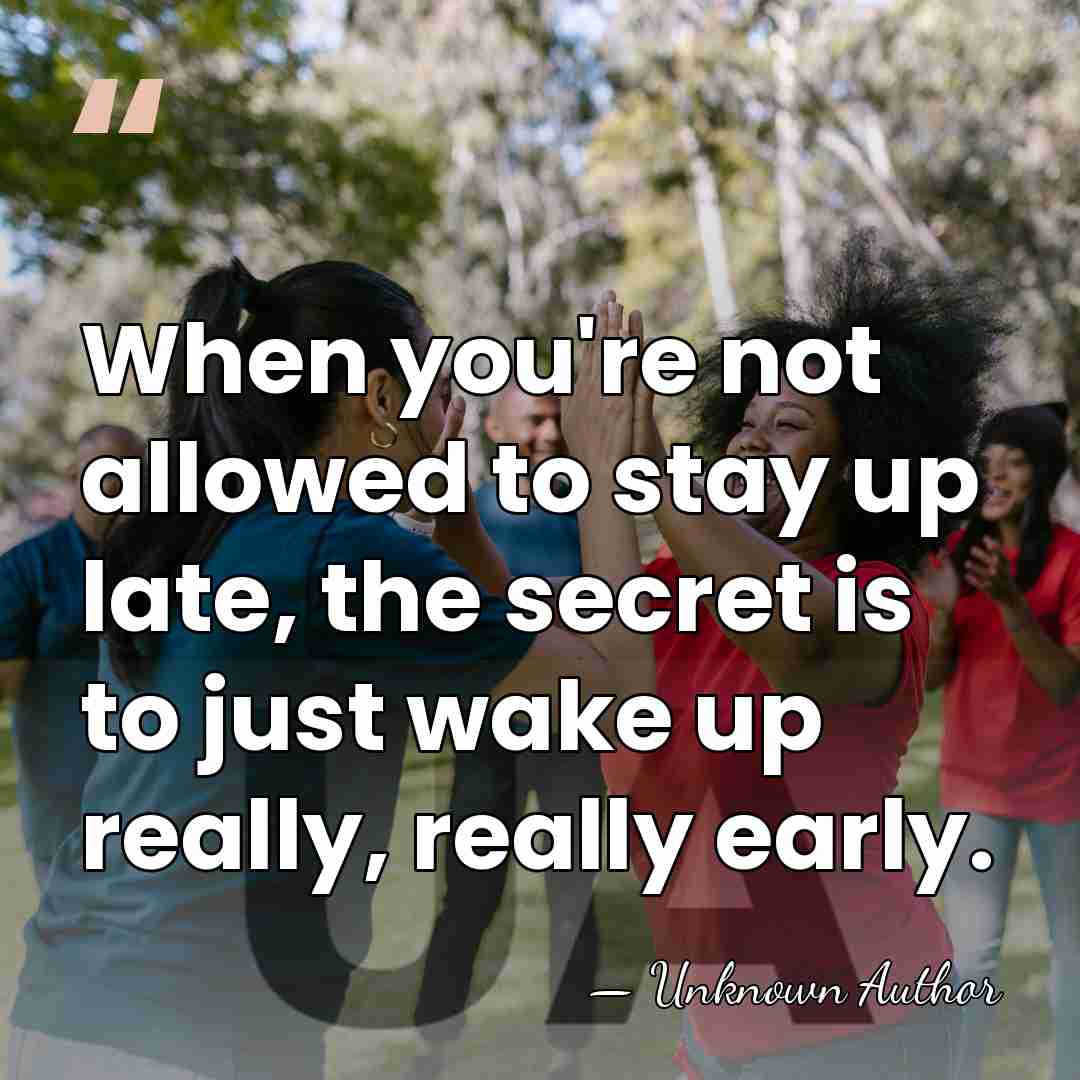 When you're not allowed to stay up late, the secret is to&hellip; - Unknown Author