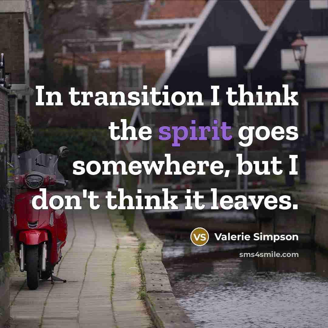 “In transition I think the spirit goes somewhere, but I…” quote by Valerie Simpson