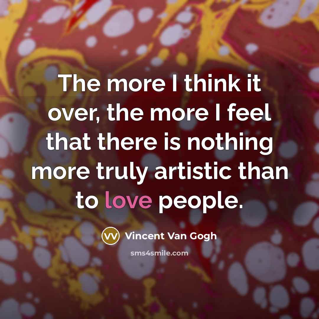 “The more I think it over, the more I feel…” quote by Vincent Van Gogh