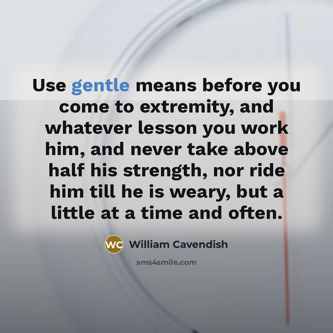 “Use gentle means before you come to extremity, and whatever…” quote by William Cavendish