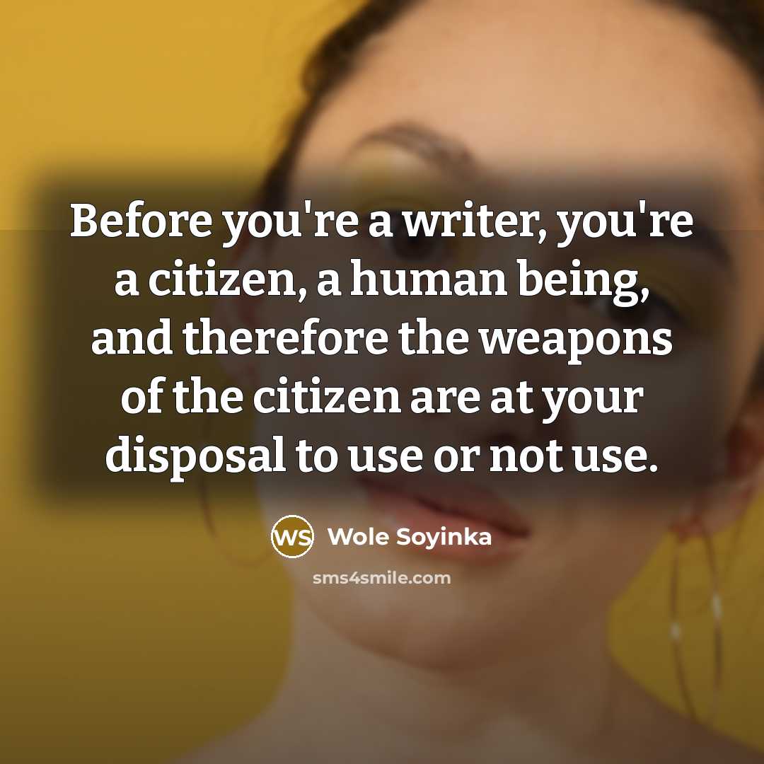 “Before you're a writer, you're a citizen, a human being,…” quote by Wole Soyinka