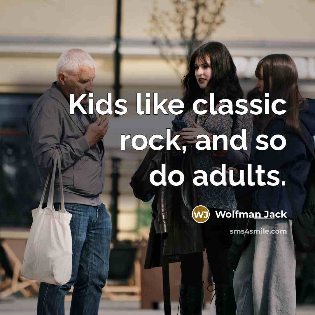 “Kids like classic rock, and so do adults.…” quote by Wolfman Jack