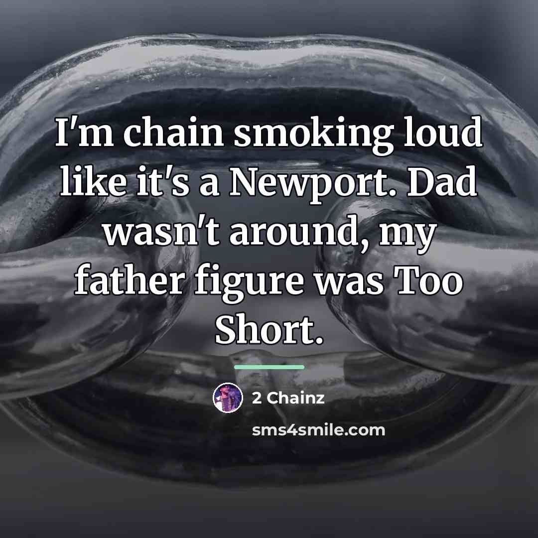 “I'm chain smoking loud like it's a Newport. Dad wasn't…” quote by 2 Chainz