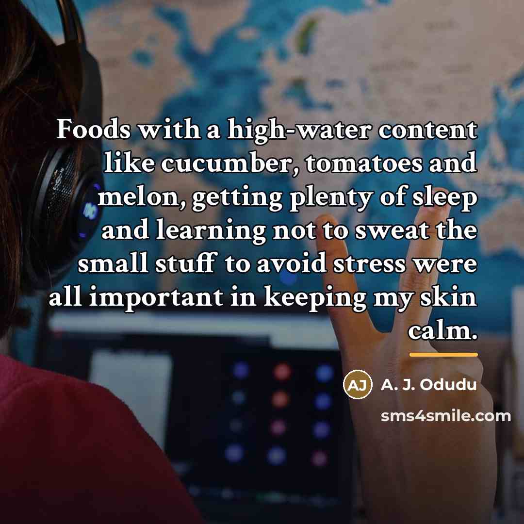 “Foods with a high-water content like cucumber, tomatoes and melon,…” quote by A. J. Odudu