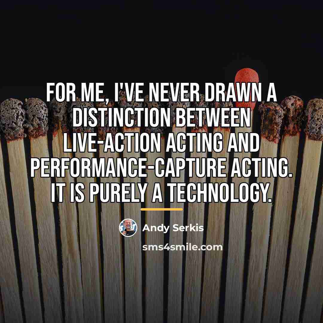 “For me, I've never drawn a distinction between live-action acting…” quote by Andy Serkis