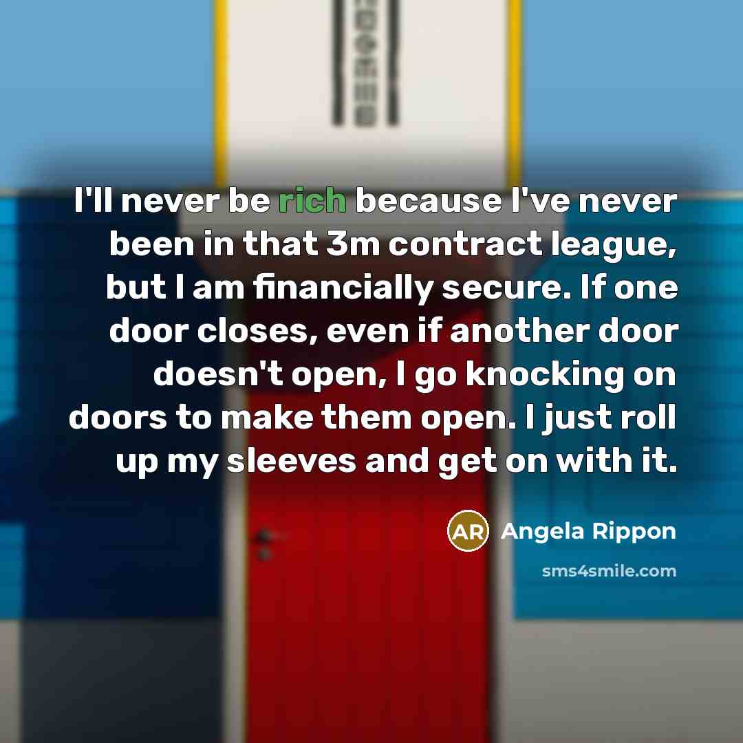 “I'll never be rich because I've never been in that…” quote by Angela Rippon