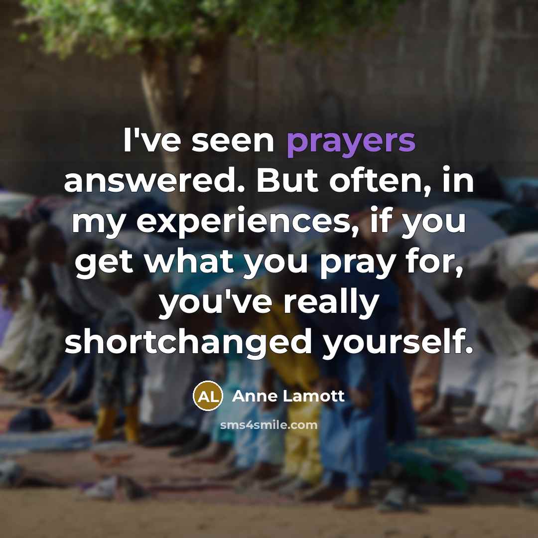 “I've seen prayers answered. But often, in my experiences, if…” quote by Anne Lamott