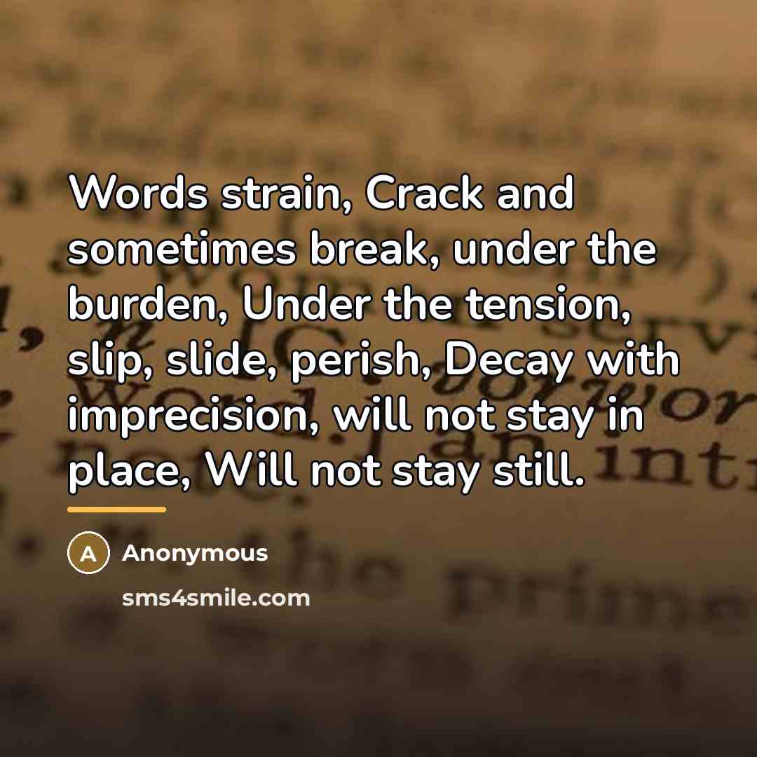 “Words strain, Crack and sometimes break, under the burden, Under…” quote by Anonymous