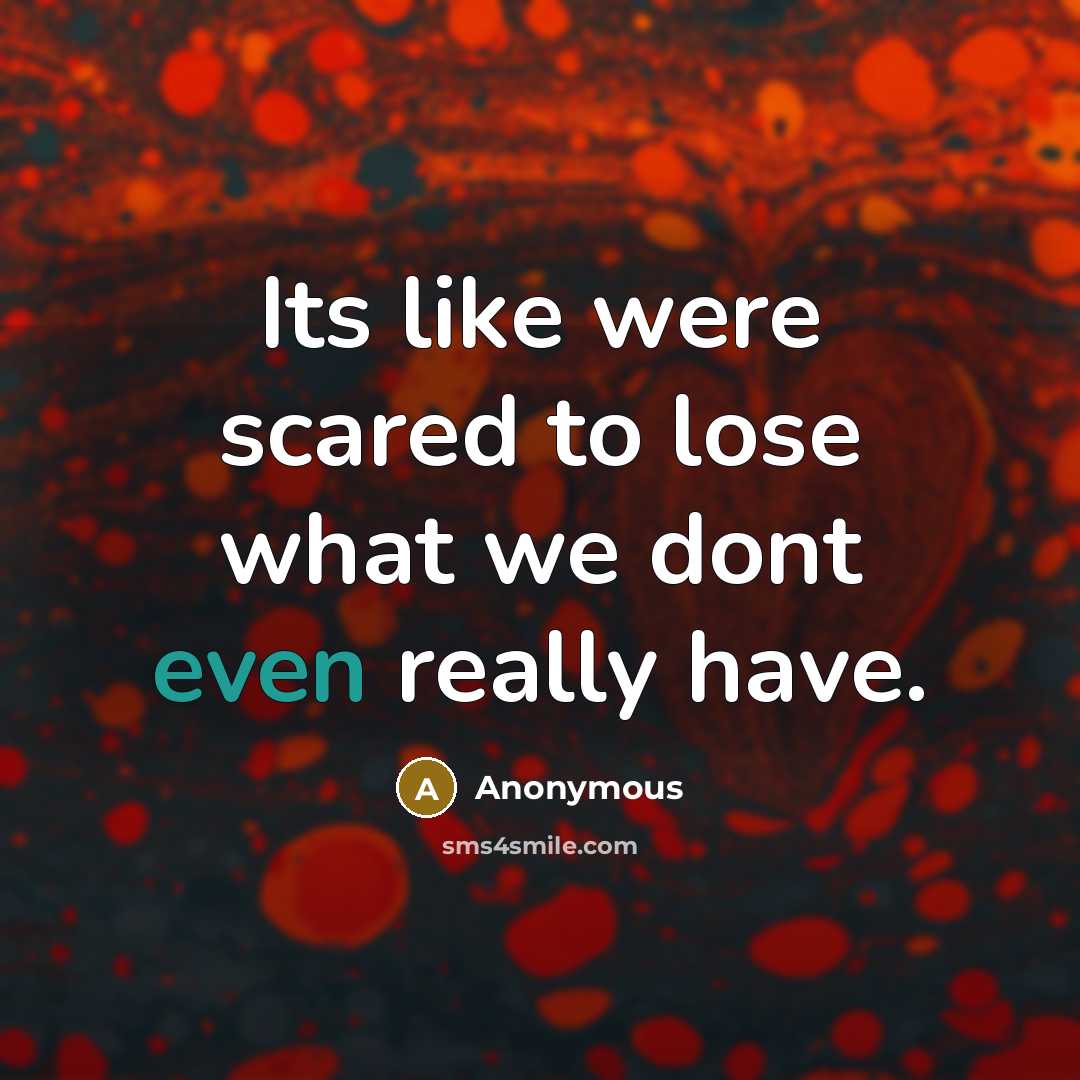 “Its like were scared to lose what we dont even…” quote by Anonymous