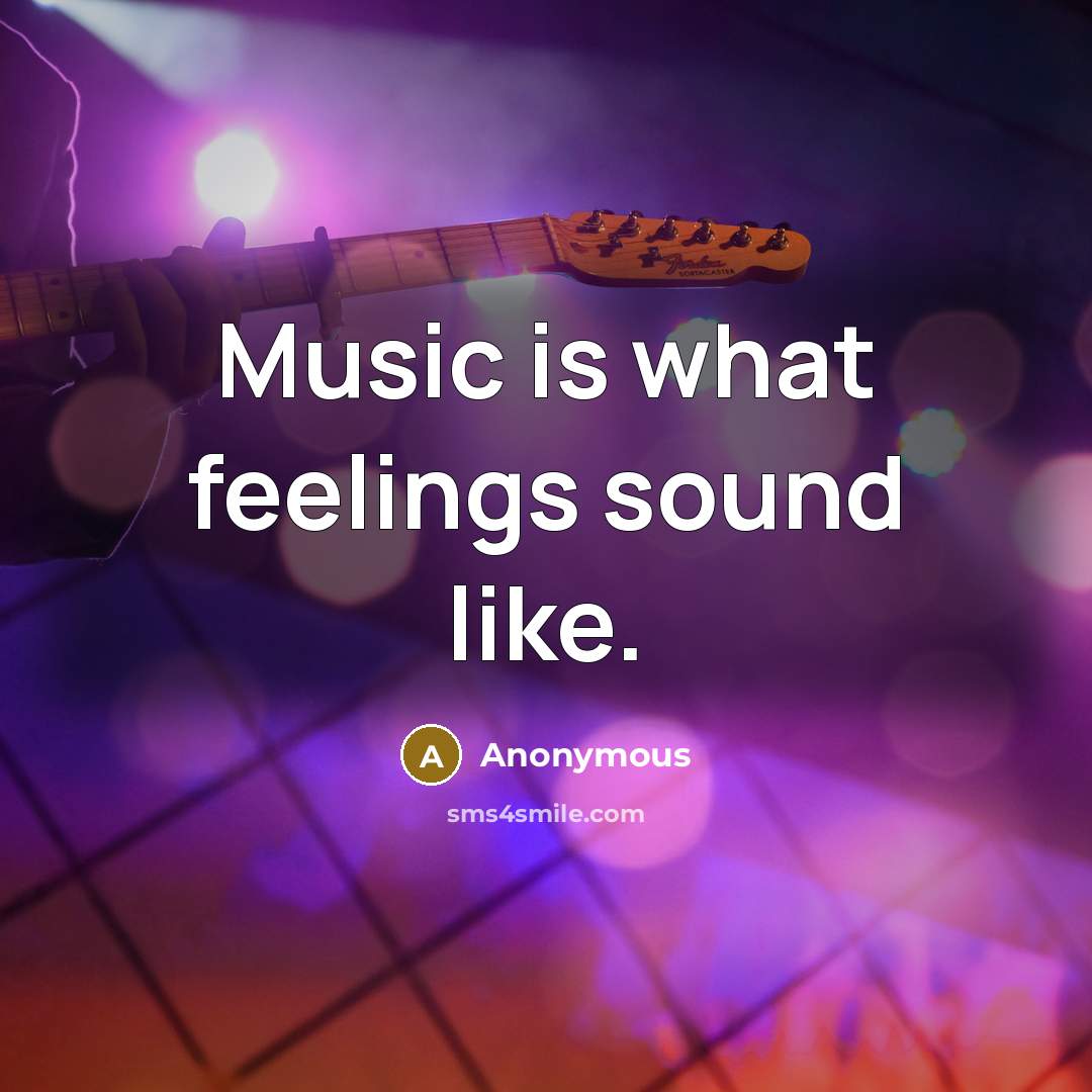 “Music is what feelings sound like.” quote by Anonymous