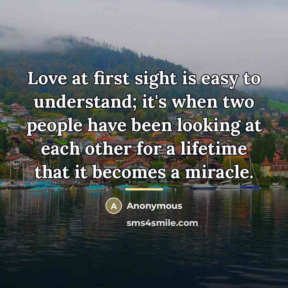 “Love at first sight is easy to understand; it's when…” quote by Anonymous