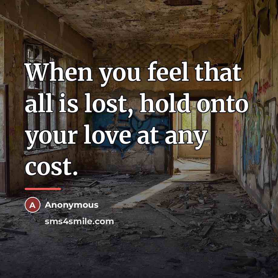 “When you feel that all is lost, hold onto your…” quote by Anonymous