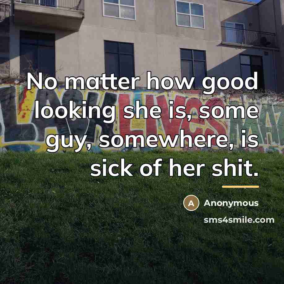 “No matter how good looking she is, some guy, somewhere,…” quote by Anonymous