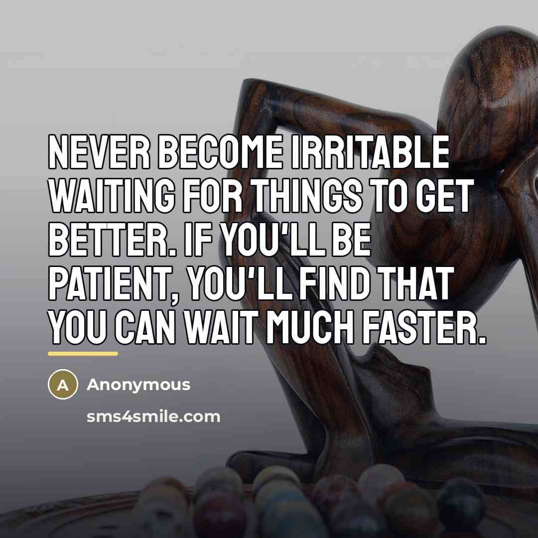 “Never become irritable waiting for things to get better. If…” quote by Anonymous