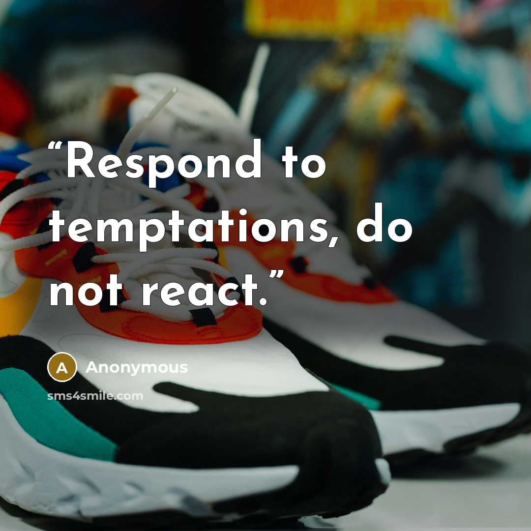 “Respond to temptations, do not react.” quote by Anonymous