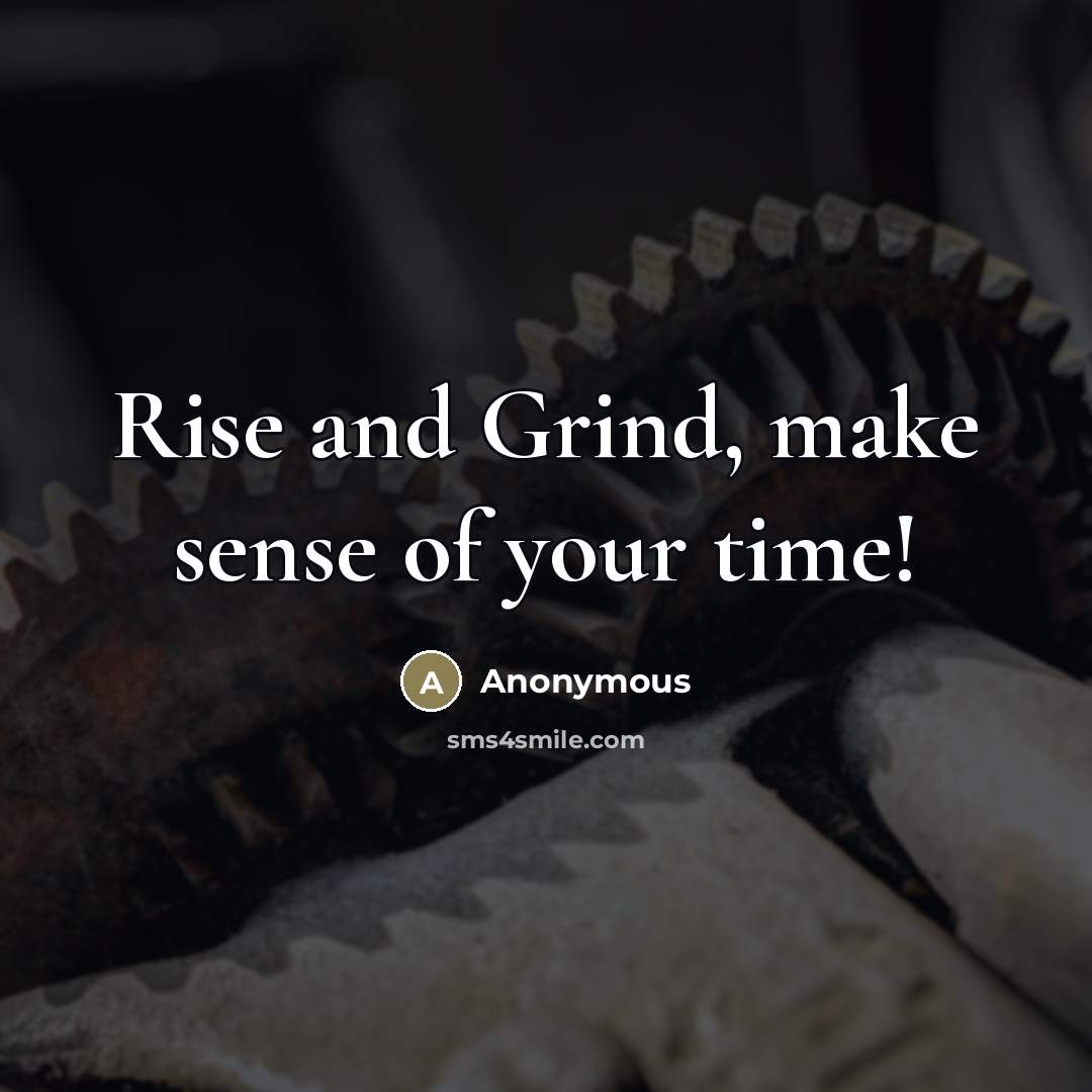“Rise and Grind, make sense of your time!…” quote by Anonymous