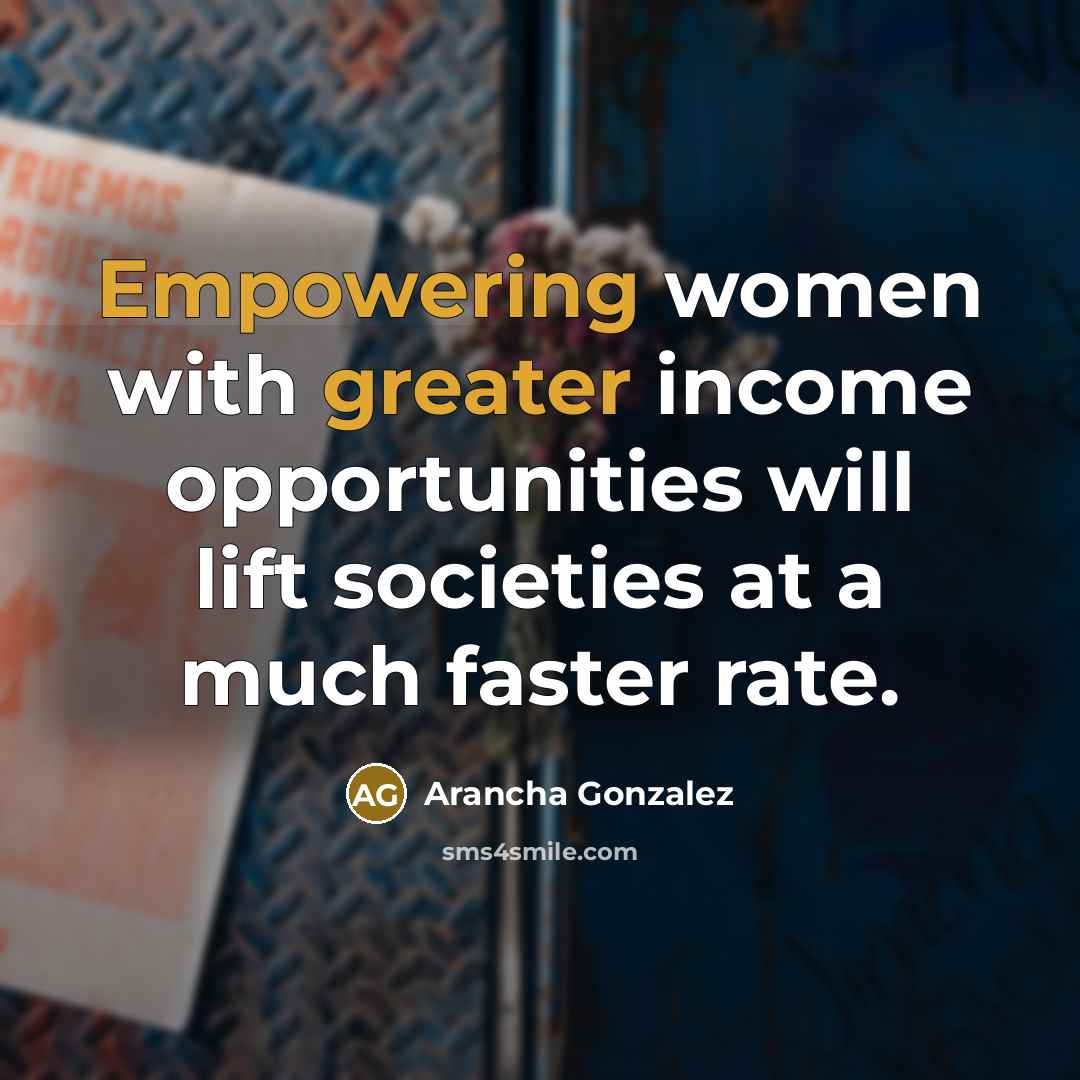 “Empowering women with greater income opportunities will lift societies at…” quote by Arancha Gonzalez