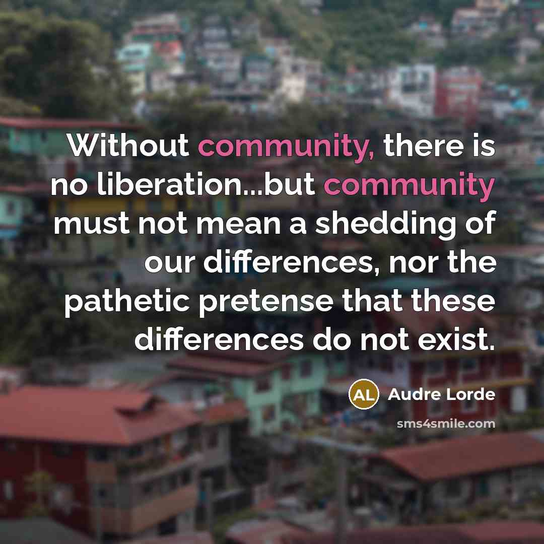 “Without community, there is no liberation...but community must not mean…” quote by Audre Lorde