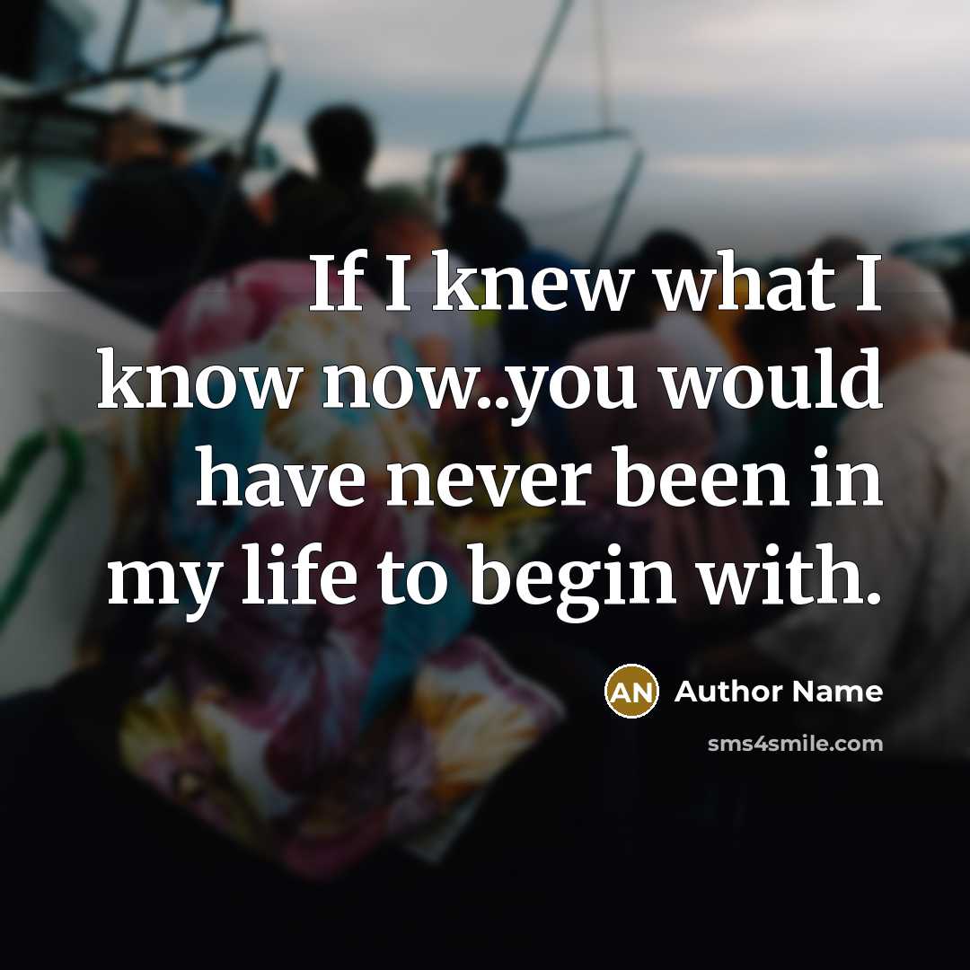 “If I knew what I know now..you would have never…” quote by Author Name