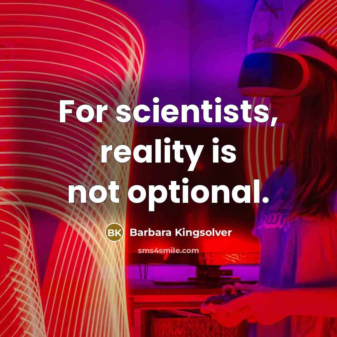 “For scientists, reality is not optional.” quote by Barbara Kingsolver