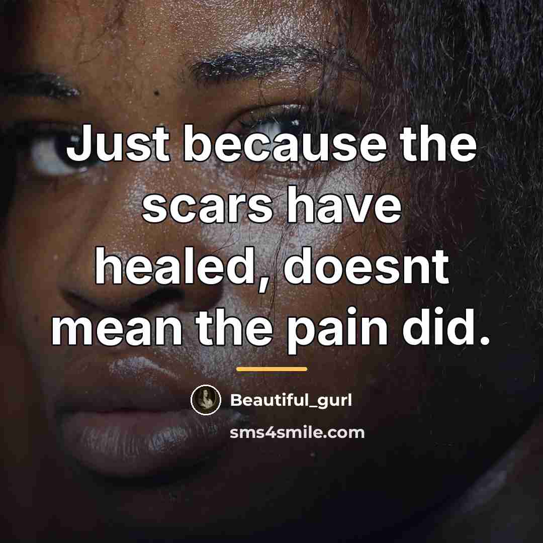 “Just because the scars have healed, doesnt mean the pain…” quote by Beautiful_gurl