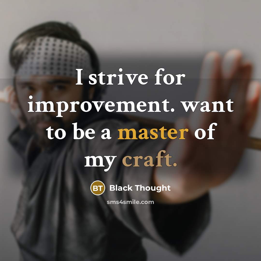 “I strive for improvement. want to be a master of…” quote by Black Thought