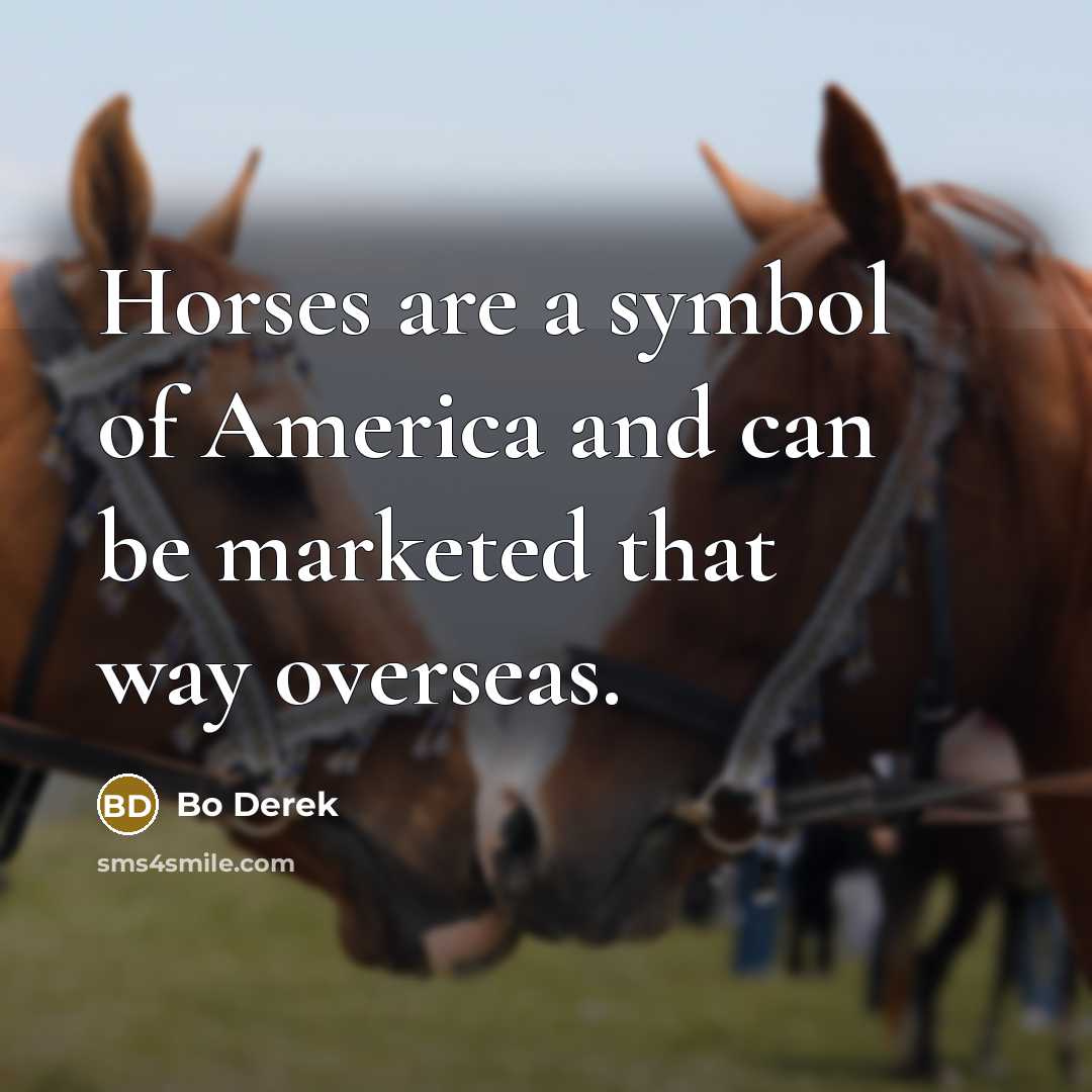 “Horses are a symbol of America and can be marketed…” quote by Bo Derek
