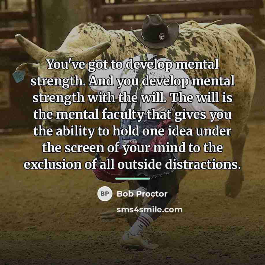 “You've got to develop mental strength. And you develop mental…” quote by Bob Proctor