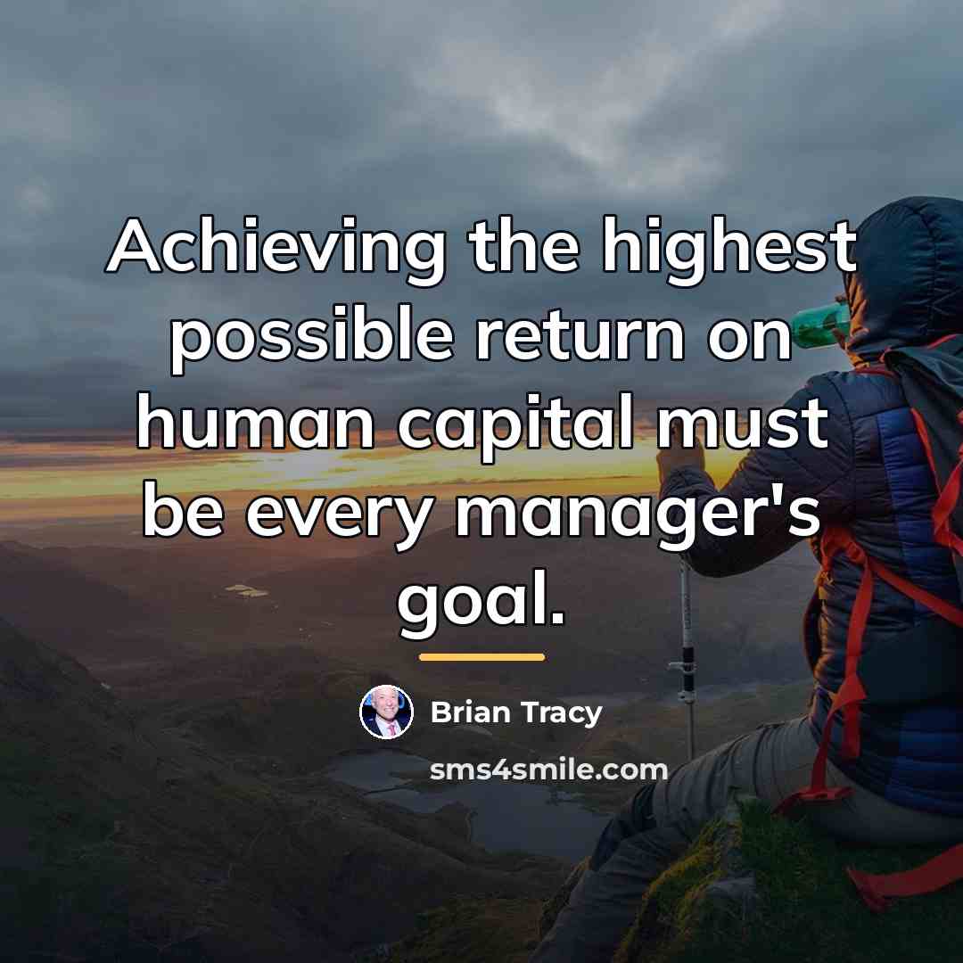“Achieving the highest possible return on human capital must be…” quote by Brian Tracy