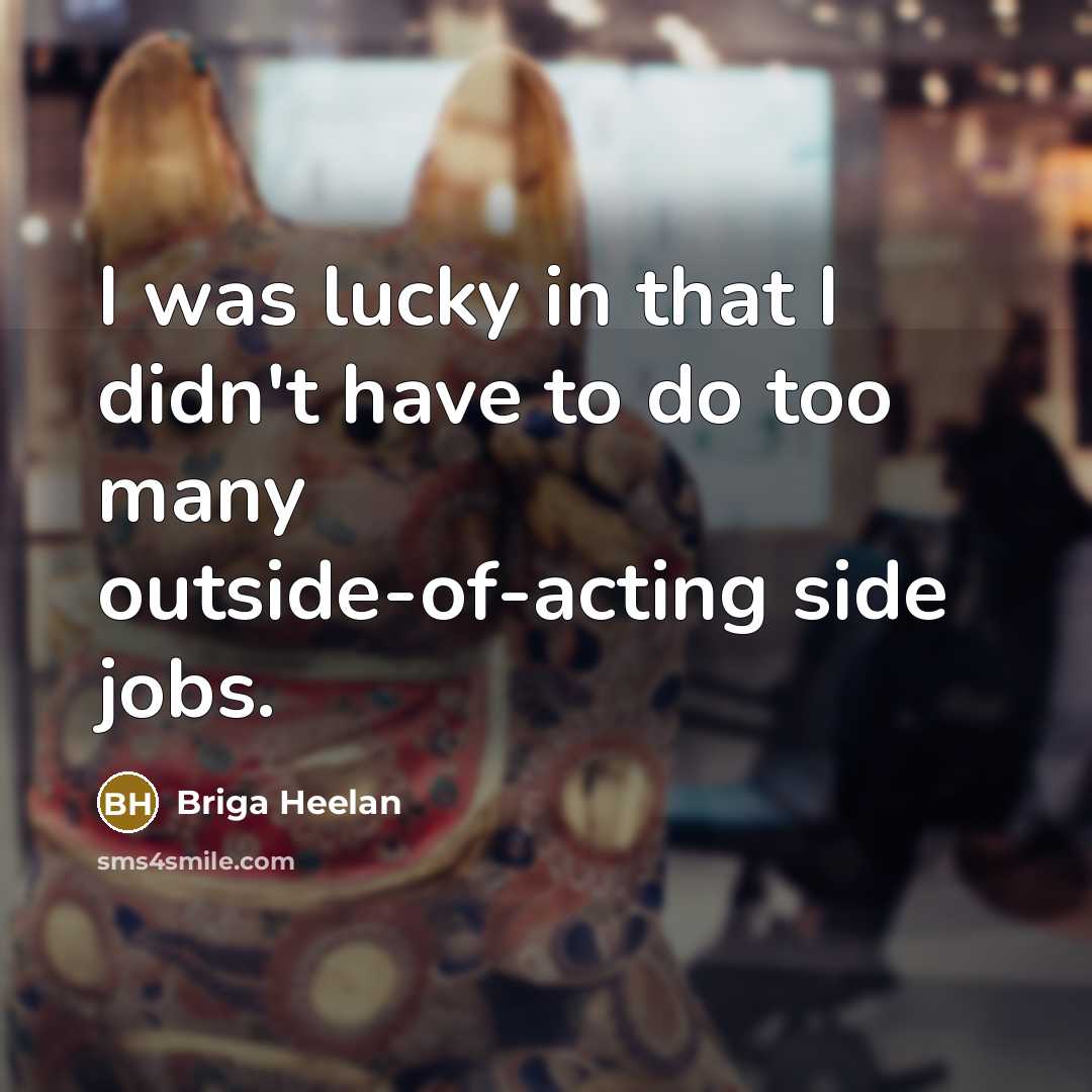 “I was lucky in that I didn't have to do too many outside-of-acting side jobs.” quote by Briga Heelan