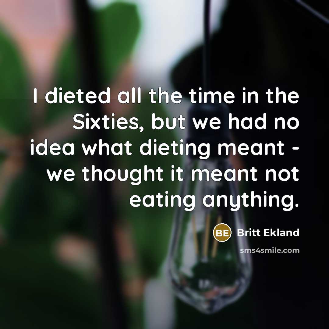 “I dieted all the time in the Sixties, but we…” quote by Britt Ekland